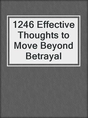 cover image of 1246 Effective Thoughts to Move Beyond Betrayal