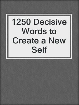 cover image of 1250 Decisive Words to Create a New Self