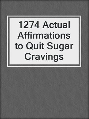 cover image of 1274 Actual Affirmations to Quit Sugar Cravings