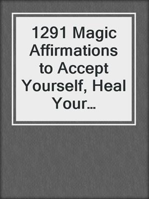 cover image of 1291 Magic Affirmations to Accept Yourself, Heal Your Suffering, and Reclaim Your Life