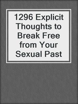 cover image of 1296 Explicit Thoughts to Break Free from Your Sexual Past