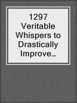 cover image of 1297 Veritable Whispers to Drastically Improve Your Love Life and Find Ever-Lasting Happiness