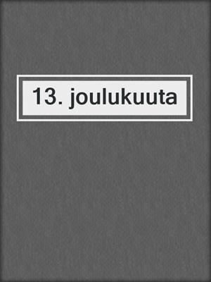 cover image of 13. joulukuuta