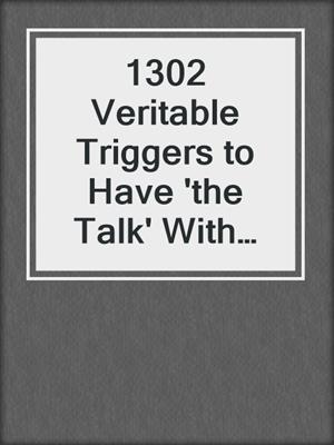 cover image of 1302 Veritable Triggers to Have 'the Talk' With Your Spouse