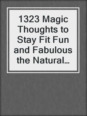 cover image of 1323 Magic Thoughts to Stay Fit Fun and Fabulous the Natural Way