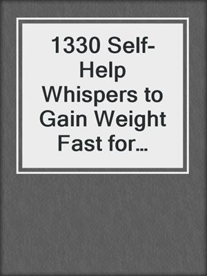 cover image of 1330 Self-Help Whispers to Gain Weight Fast for Women