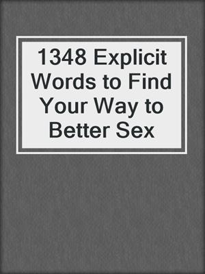 cover image of 1348 Explicit Words to Find Your Way to Better Sex