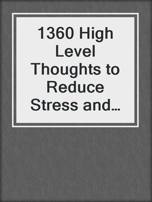 cover image of 1360 High Level Thoughts to Reduce Stress and Improve Your Life