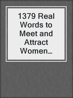 cover image of 1379 Real Words to Meet and Attract Women Anywhere, Anyplace, Anytime