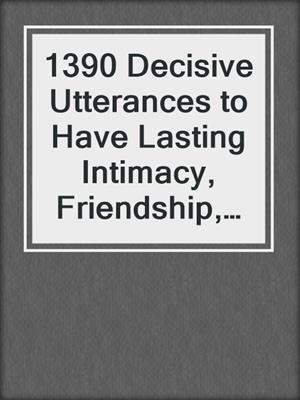 cover image of 1390 Decisive Utterances to Have Lasting Intimacy, Friendship, and Purpose in Your Marriage