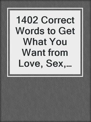 cover image of 1402 Correct Words to Get What You Want from Love, Sex, Relationships and Romance