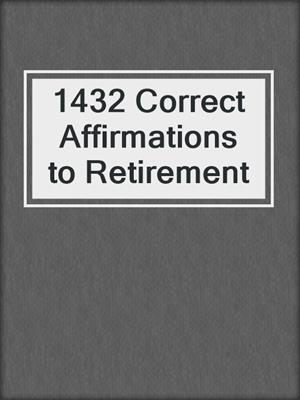 cover image of 1432 Correct Affirmations to Retirement