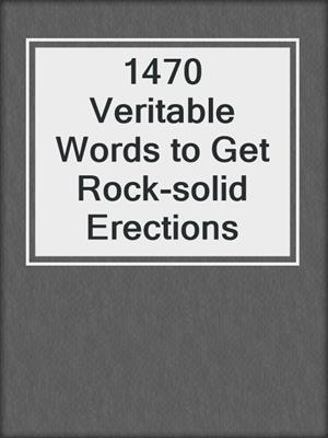 cover image of 1470 Veritable Words to Get Rock-solid Erections