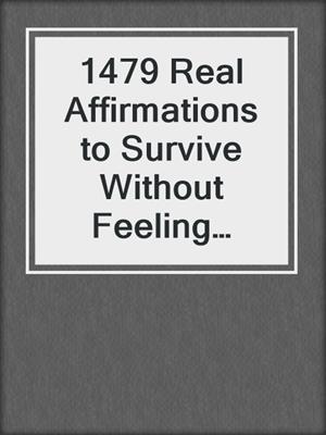cover image of 1479 Real Affirmations to Survive Without Feeling Frustrated