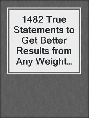 cover image of 1482 True Statements to Get Better Results from Any Weight Loss Program