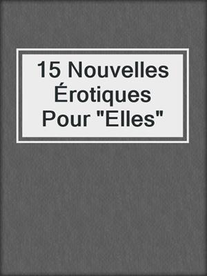 cover image of 15 Nouvelles Érotiques Pour "Elles"