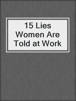 cover image of 15 Lies Women Are Told at Work