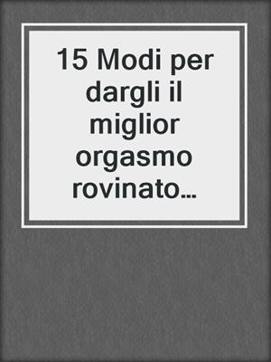cover image of 15 Modi per dargli il miglior orgasmo rovinato della sua VITA!