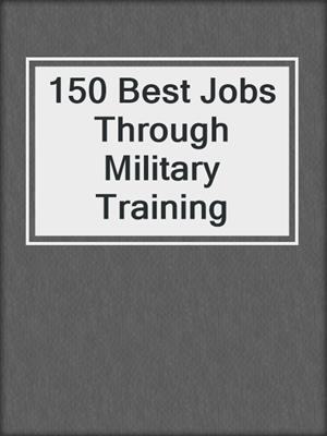 150 Best Jobs Through Military Training