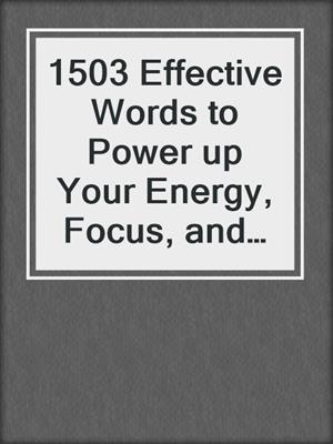 cover image of 1503 Effective Words to Power up Your Energy, Focus, and Productivity