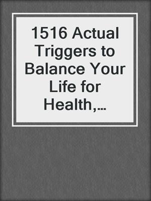 cover image of 1516 Actual Triggers to Balance Your Life for Health, Success and Contentment