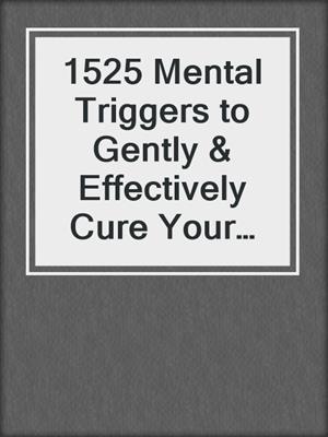 cover image of 1525 Mental Triggers to Gently & Effectively Cure Your Back Pain, Neck Pain & More
