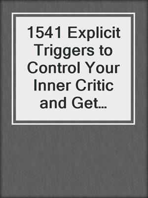 cover image of 1541 Explicit Triggers to Control Your Inner Critic and Get More Done