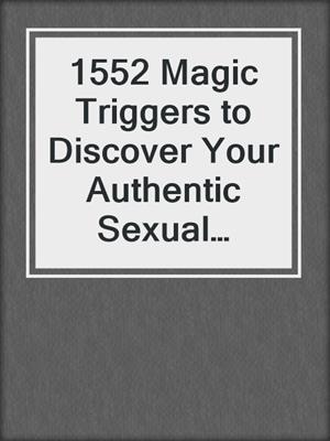 cover image of 1552 Magic Triggers to Discover Your Authentic Sexual Desires and Create a Fulfilling Sex Life