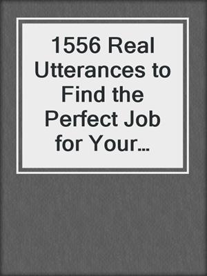 cover image of 1556 Real Utterances to Find the Perfect Job for Your Personality