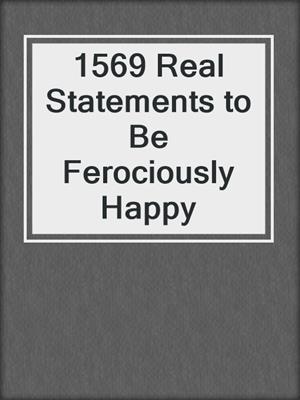 cover image of 1569 Real Statements to Be Ferociously Happy