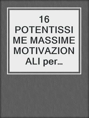 cover image of 16 POTENTISSIME MASSIME MOTIVAZIONALI per attirare LE DONNE!