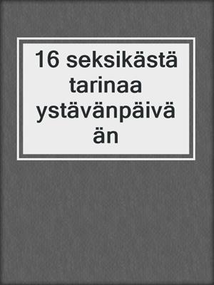 cover image of 16 seksikästä tarinaa ystävänpäivään