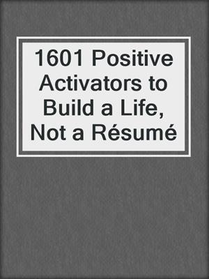 cover image of 1601 Positive Activators to Build a Life, Not a Résumé