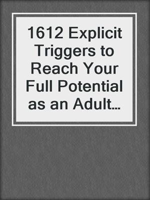 cover image of 1612 Explicit Triggers to Reach Your Full Potential as an Adult with Attention Deficit Disorder
