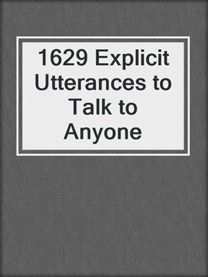 cover image of 1629 Explicit Utterances to Talk to Anyone