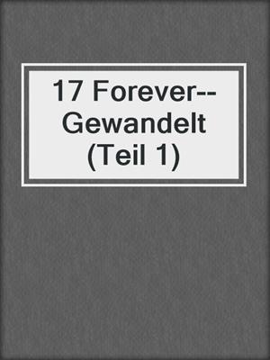 cover image of 17 Forever--Gewandelt (Teil 1)