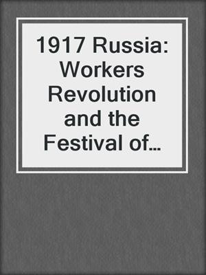 1917 Russia: Workers Revolution and the Festival of the Oppressed