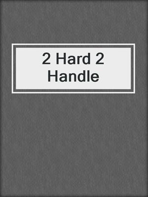 cover image of 2 Hard 2 Handle
