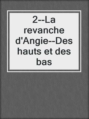 cover image of 2--La revanche d'Angie--Des hauts et des bas