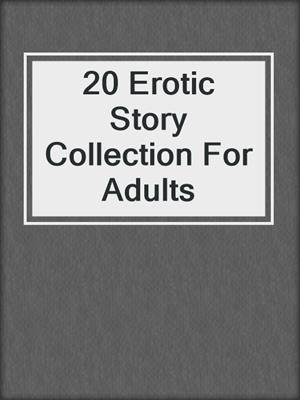 cover image of 20 Erotic Story Collection For Adults
