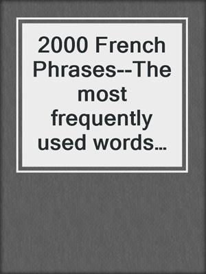 2000 French Phrases--The most frequently used words in context to increase your vocabulary and make you conversationally fluent