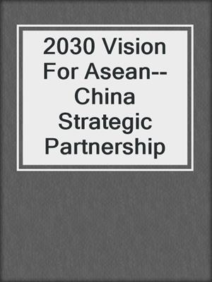 2030 Vision For Asean--China Strategic Partnership