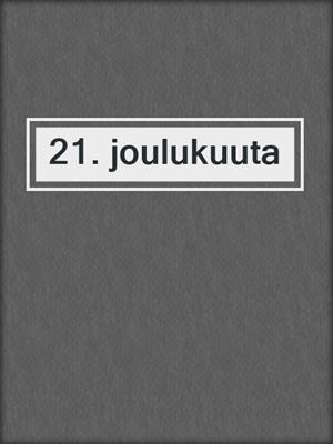 cover image of 21. joulukuuta