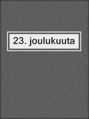cover image of 23. joulukuuta