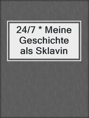 cover image of 24/7 * Meine Geschichte als Sklavin