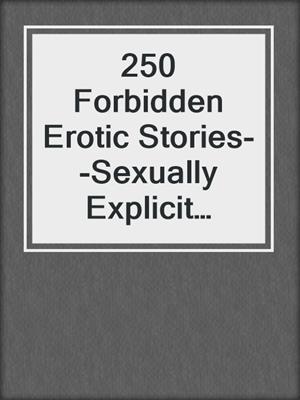 cover image of 250 Forbidden Erotic Stories--Sexually Explicit Erotica Shorts Compilation