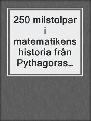 250 milstolpar i matematikens historia från Pythagoras till 57