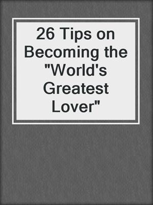 cover image of 26 Tips on Becoming the "World's Greatest Lover"