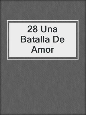 28 Una Batalla De Amor