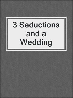 cover image of 3 Seductions and a Wedding